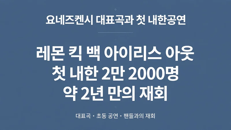 요네즈켄시 대표곡과 첫 내한공연, 레몬 킥 백 아이리스 아웃 첫 내한 2만 2000명 약 2년 만의 재회